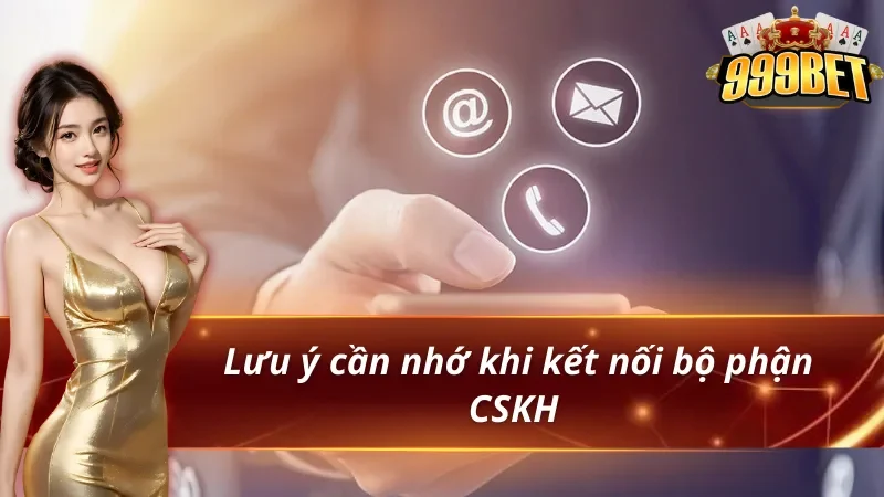 Một vài điểm cần lưu ý khi liên hệ 999BET 