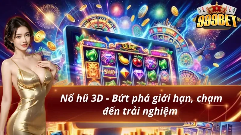 Săn hũ 999bet hấp dẫn nhất với nổ hũ 3D
