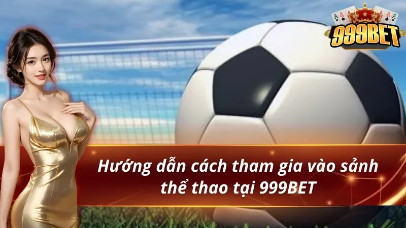 Hướng dẫn cách tham gia vào sảnh thể thao 999BET