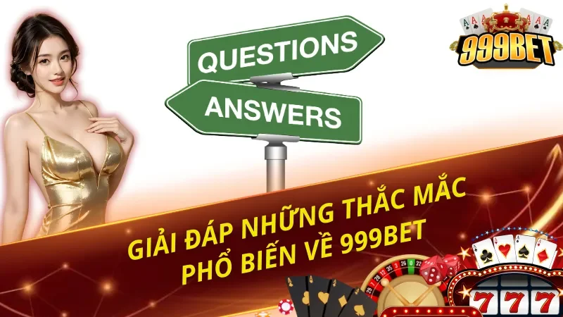FAQ thường được tân thủ đặt ra tại nhà cái 999BET
